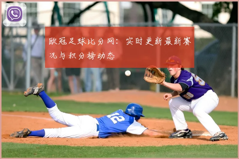欧冠足球比分网：实时更新最新赛况与积分榜动态