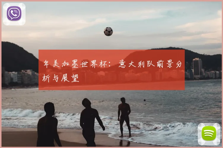 年美加墨世界杯:意大利队前景分析与展望