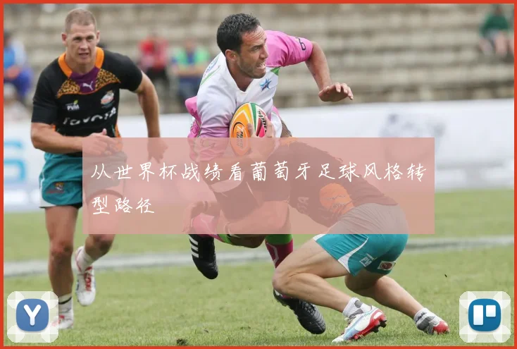 从世界杯战绩看葡萄牙足球风格转型路径