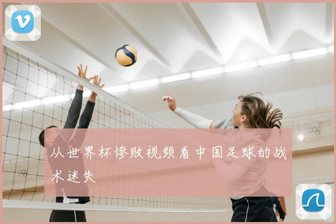 从世界杯惨败视频看中国足球的战术迷失