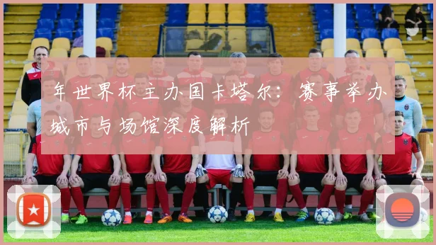 年世界杯主办国卡塔尔：赛事举办城市与场馆深度解析